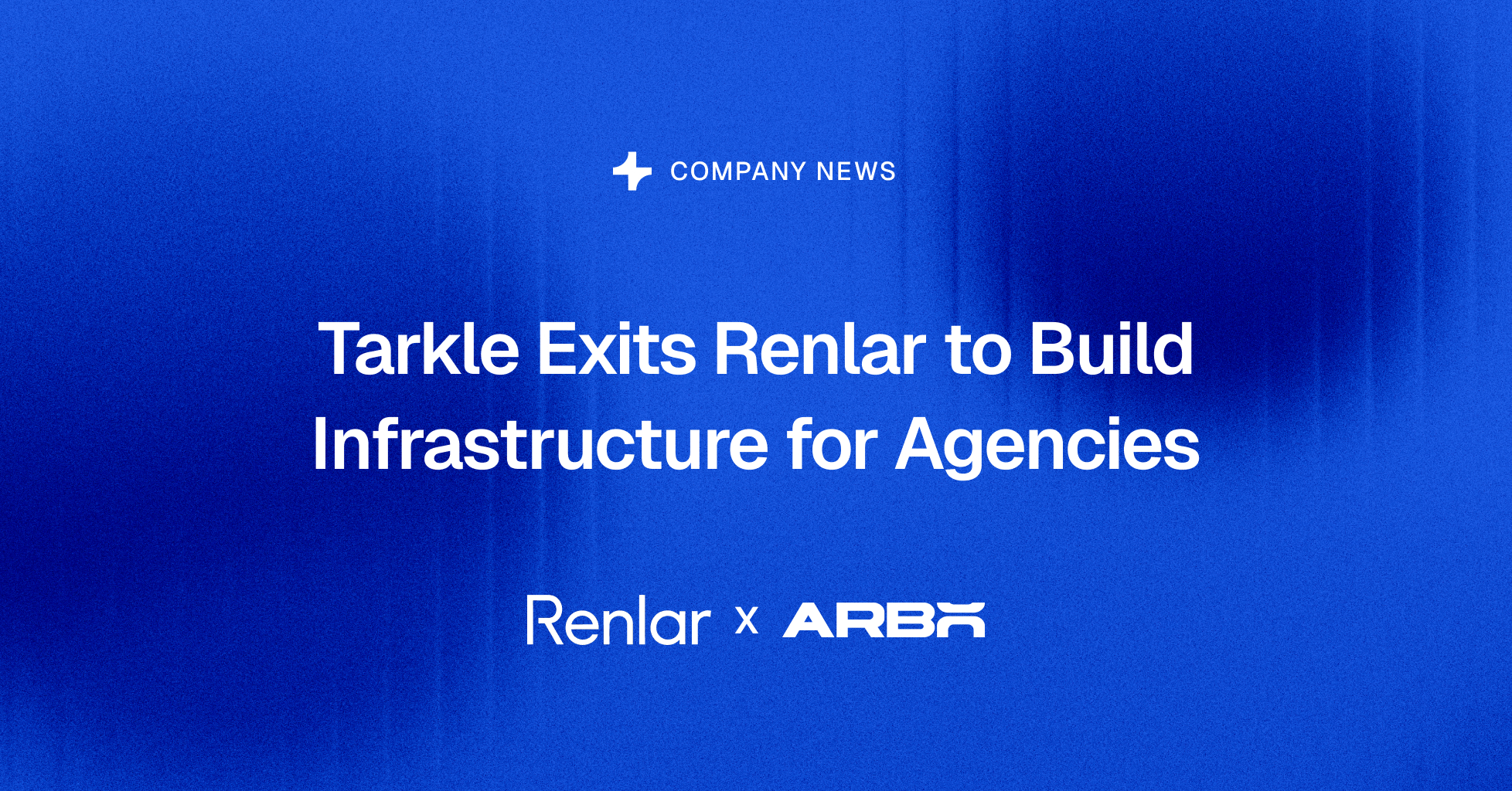 Tarkle Exits Renlar to Build Infrastructure for Agencies - Renlar x ARBO